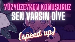 Yüzyüzeyken Konuşuruz - Sen Varsın Diye (speed up)