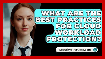 What Are The Best Practices For Cloud Workload Protection? - SecurityFirstCorp.com