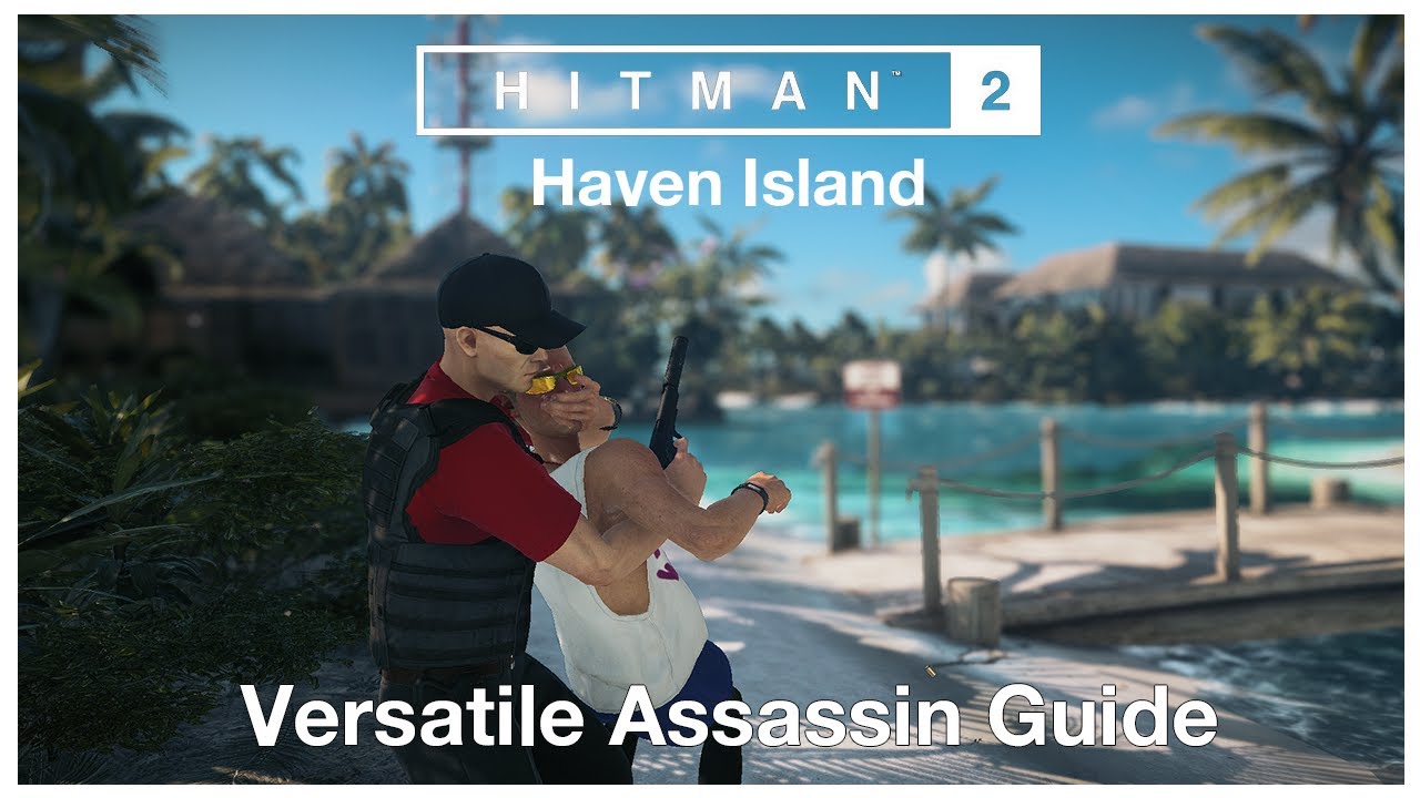 HITMAN™ 2 (2018) Haven Island: Versatile Assassin Guide