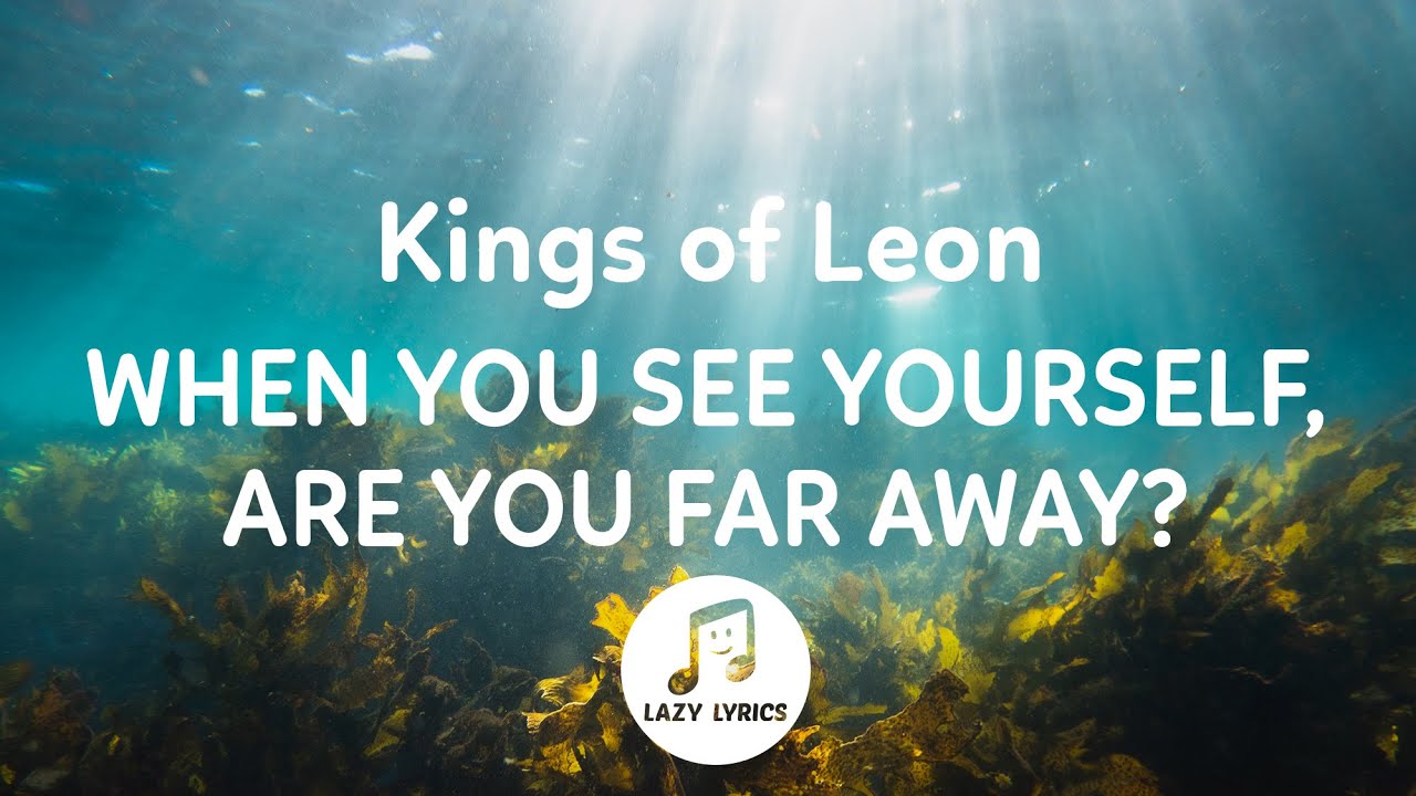 Kings Of Leon When You See Yourself Are You Far Away Lyrics YouTube kings-of-leon-when-you-see-yourself-are-you-far-away-lyrics-youtube