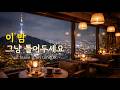 서울 야경 보며 듣는 카페 음악 🌙 이 밤, 그냥 틀어두세요 | 밤에 듣기 좋은노래 | 잔잔한 팝 발라드 Best | Chill Pop for a Relaxing Mood |