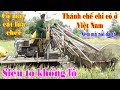 Thánh chế máy cắt lúa chéc Siêu to khổng lồ chỉ có ở Việt Nam