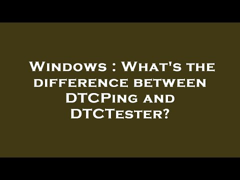 Windows : What's the difference between DTCPing and DTCTester?