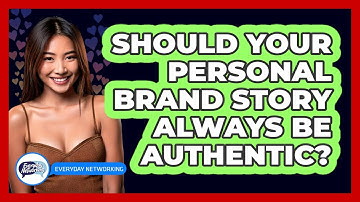 Should Your Personal Brand Story Always Be Authentic? - Everyday-Networking