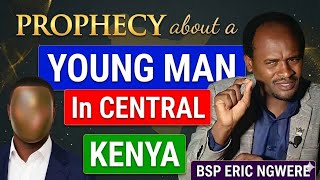 PROPHECY ABOUT A YOUNG MAN IN CENTRAL KENYA - BSP ERIC NGWERE 