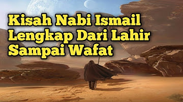 Kisah Nabi Ismail Lengkap Dari Lahir Sampai Wafat