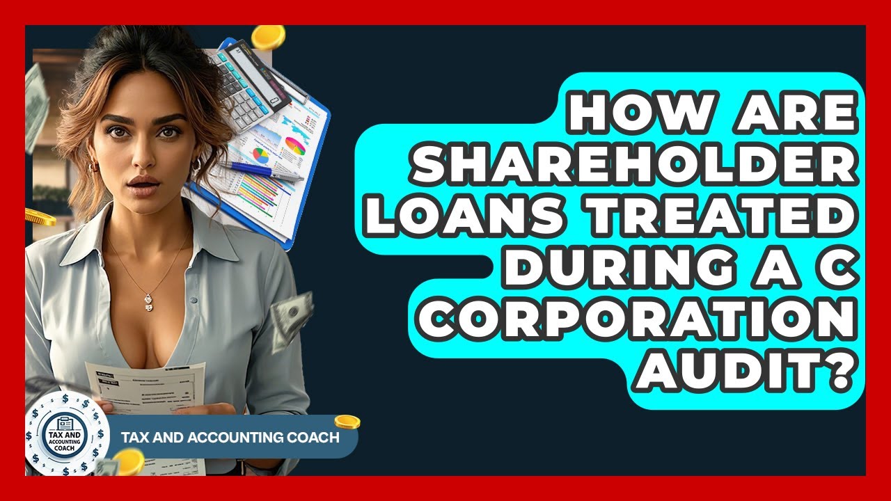How Are Shareholder Loans Treated During A C Corporation Audit? - Tax and Accounting Coach