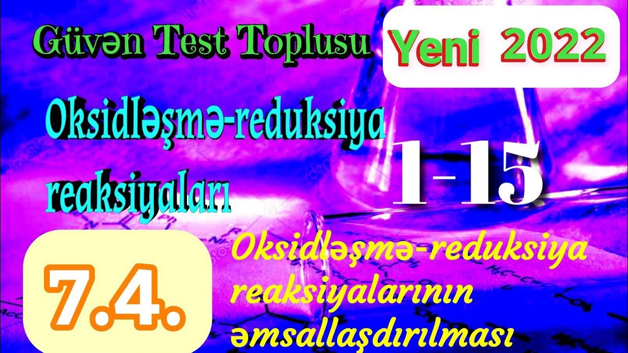 Güvən test toplusu kimya 2022: 7.4.Oksidləşmə-reduksiya reaksiyalarının əmsallaşdırılması (1-15)