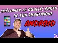 Amliorer la qualit photo et vido de son smartphone android