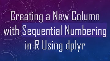 Creating a New Column with Sequential Numbering in R Using dplyr