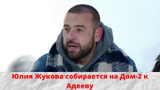 Юлия Жукова собирается на Дом 2 к Адееву