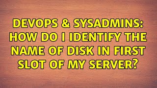 DevOps & SysAdmins: How do I identify the name of disk in first slot of my server? (2 Solutions!!)
