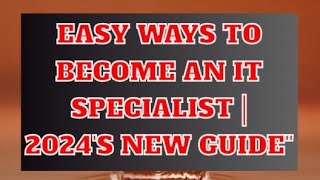 Easy Ways to Become an IT Specialist | 2024's New Guide