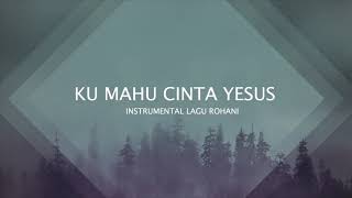 Video thumbnail of "Ku Mahu Cinta Yesus (Instrumental Lagu Rohani)"