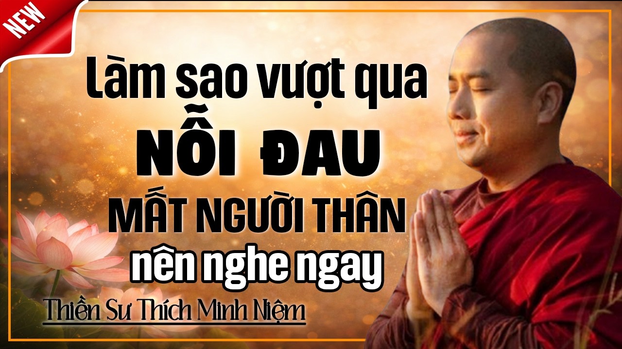Làm sao vượt qua Nỗi Đau Mất Mác người thân ? cần nghe ngay lúc này | Thầy Minh Niệm