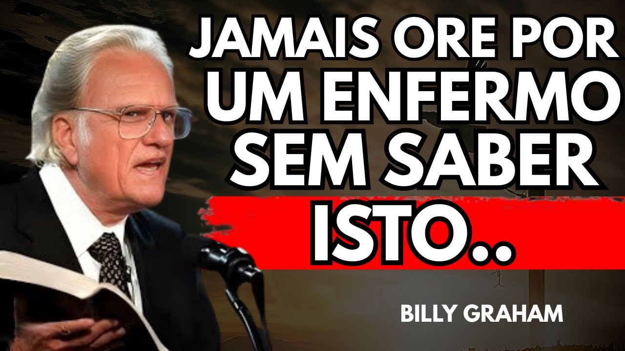 JAMAIS ORE POR UM ENFERMO SEM SABER ISTO! | Billy Graham