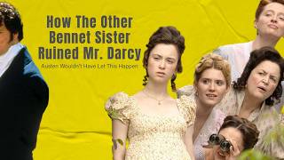 The Other Bennet Sister Has A Darcy Problem  How Austens Characters Operate Even offscreen