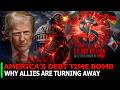 AMERICA’S DEBT TIME BOMB: WHY ALLIES ARE TURNING AWAY
