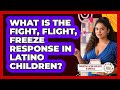 What Is The Fight, Flight, Freeze Response In Latino Children?