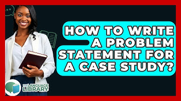 How To Write A Problem Statement For A Case Study? - The Language Library