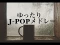 ゆったりJ-POPメドレーBGM - ピアノ&ギター インストゥルメンタルBGM - 癒しBGM