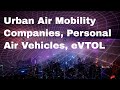 Urban Air Mobility Companies, Personal & Autonomous Air Vehicles, eVTOL