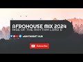 AFRO-HOUSE MIX 2024(RISE OF THE RHYTHM LORD 5)