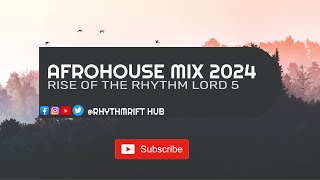 AFRO-HOUSE MIX 2024(RISE OF THE RHYTHM LORD 5)