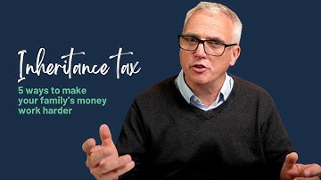 Inheritance tax – 5 ways to make your family’s money work harder across the generations