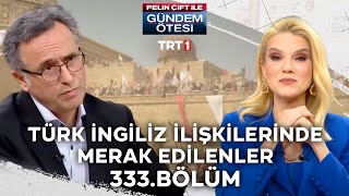 Pelin Çift Ile Gündem Ötesi 333. Bölüm - Türk İngiliz İlişkilerinde Merak Edilenler