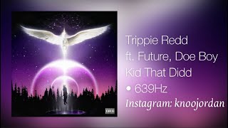 (639Hz) Trippie Redd - Kid That Didd ft. Future, Doe Boy