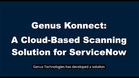 Genus Konnect for ServiceNow: Distributed Scanning Made Easy