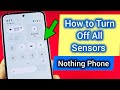 How to turn off all sensors Android phone (Nothing Phone)