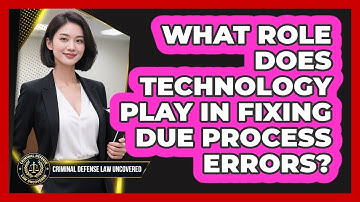 What Role Does Technology Play In Fixing Due Process Errors? - Criminal Defense Law Uncovered