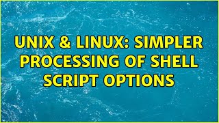 Unix & Linux: Simpler processing of shell script options (2 Solutions!!)