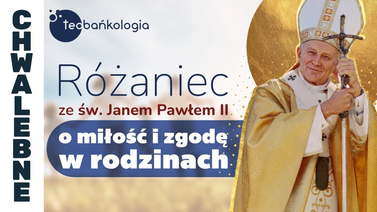 Różaniec Teobańkologia ze św. Janem Pawłem II o miłość i zgodę w rodzinach | 22.10