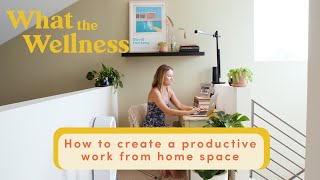 How To Create A Productive Desk Space While Working From Home | What The Wellness | Well+Good