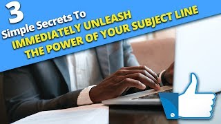 3 Simple Secrets to Immediately Unleash the Power of Your Subject Line!
