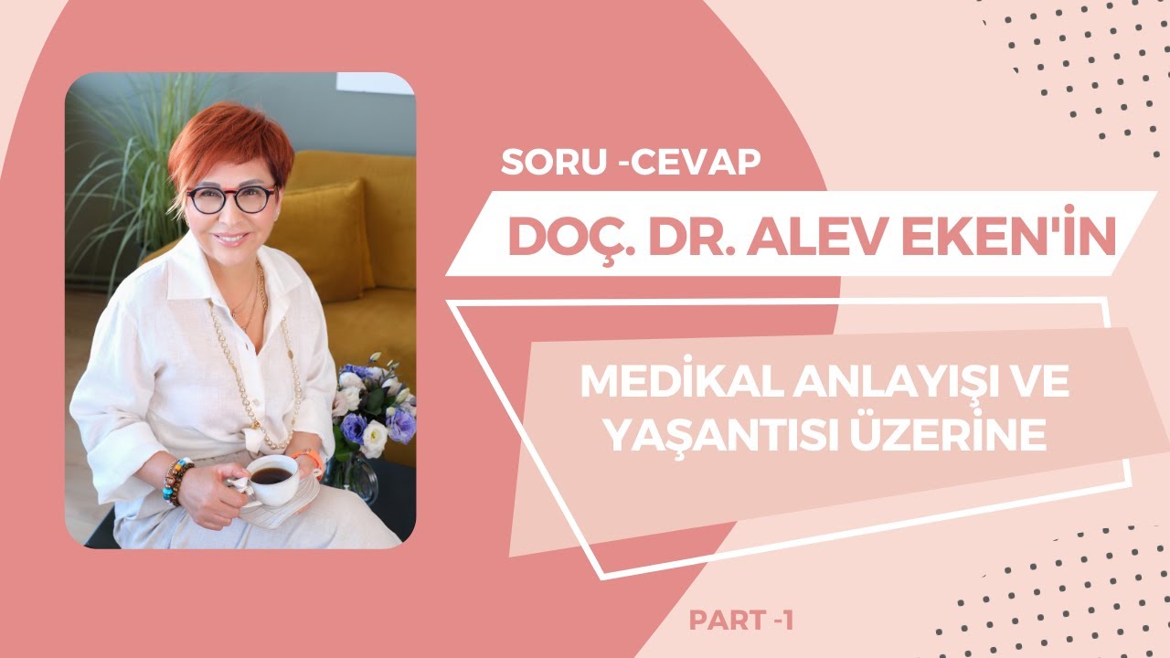 DOÇ.DR.ALEV EKEN MEDİKAL ANLAYIŞI VE YAŞAM ŞEKLİ- SORU CEVAP-Part 1