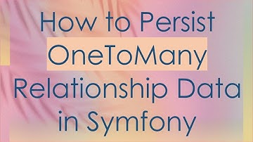 How to Persist OneToMany Relationship Data in Symfony
