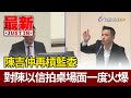 再槓藍委  陳吉仲對陳以信拍桌場面一度火爆【最新快訊】