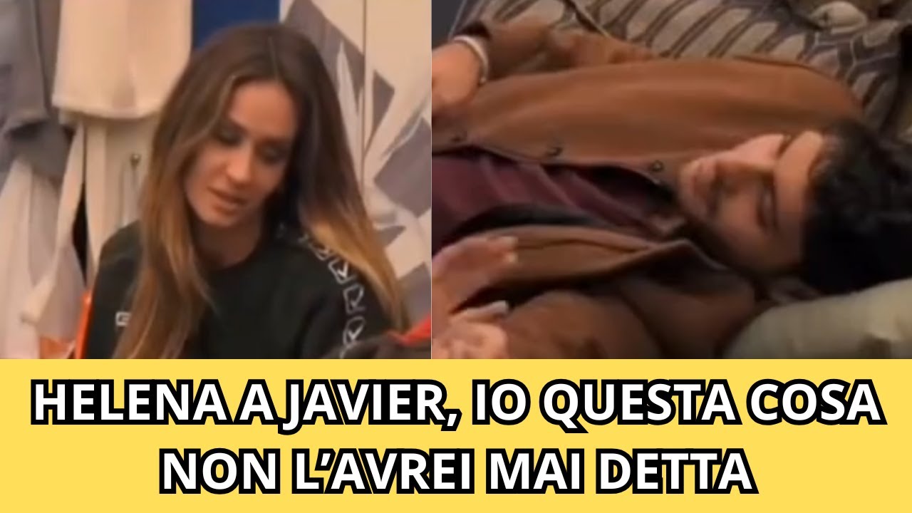 HELENA A JAVIER, IO QUESTA COSA NON L’AVREI MAI DETTA
