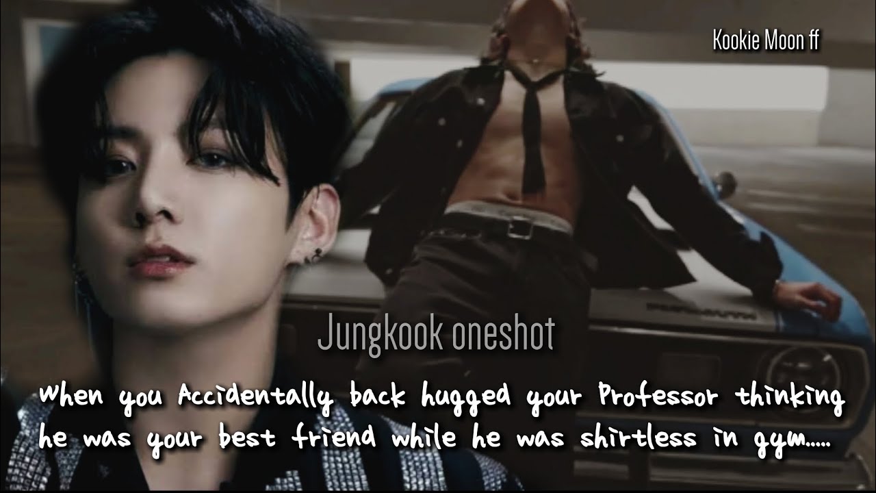 Jungkook ff | When You Accidentally Back Hugged Your Professor Thinking He Was Your Best Freind-