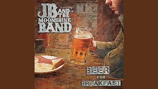 Beer For Breakfast - JB and the Moonshine Band