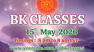 BK Classes -  15/5/2026 (Friday 8 pm to 8 am IST)