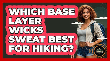 Which Base Layer Wicks Sweat Best For Hiking?