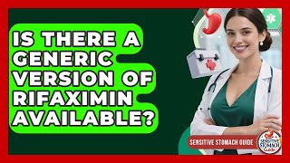 Is There A Generic Version Of Rifaximin Available? - Sensitive Stomach Guide