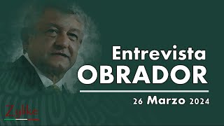 Entrevista Obrador 26 Marzo 2024