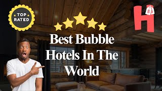 10 Best Bubble Hotels In The World