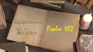 Blasphemers Bible - Psalm 102